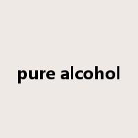 pure alcohol是什么意思