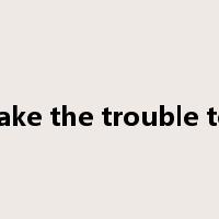 take the trouble to是什么意思