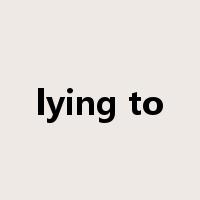 lying to是什么意思
