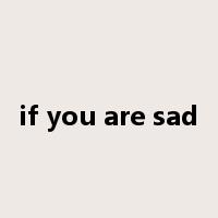 if you are sad是什么意思