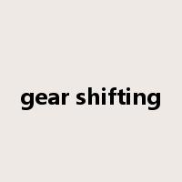 gear shifting是什么意思