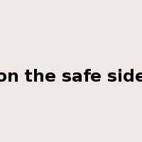 on the safe side是什么意思