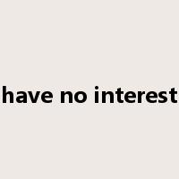 have no interest是什么意思