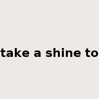 take a shine to是什么意思