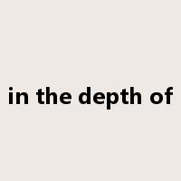 in the depth of是什么意思