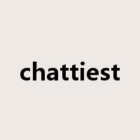 chattiest是什么意思