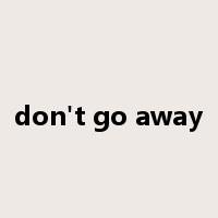 don't go away是什么意思
