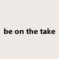 be on the take是什么意思