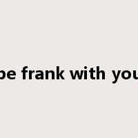 be frank with you是什么意思