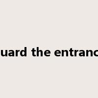 guard the entrance是什么意思
