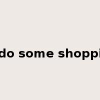 to do some shopping是什么意思