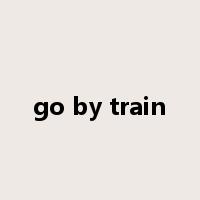 go by train是什么意思