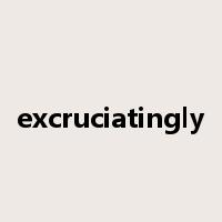 excruciatingly是什么意思