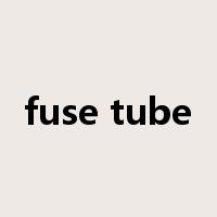 fuse tube是什么意思