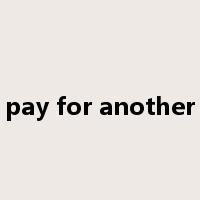 pay for another是什么意思