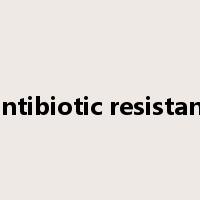antibiotic resistant是什么意思