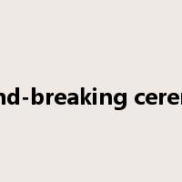 ground-breaking ceremony是什么意思