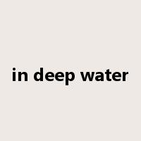 in deep water是什么意思