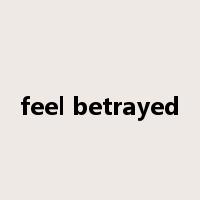feel betrayed是什么意思