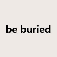 be buried是什么意思