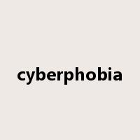 cyberphobia是什么意思