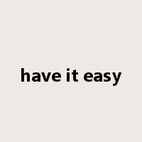 have it easy是什么意思