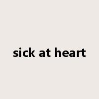 sick at heart是什么意思