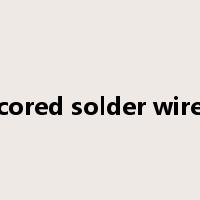 cored solder wire是什么意思