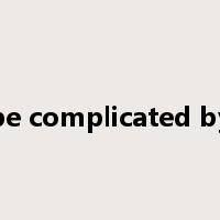be complicated by是什么意思