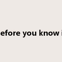 before you know it是什么意思