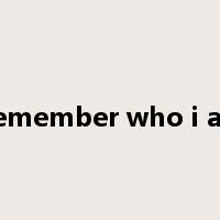 Remember who i am是什么意思