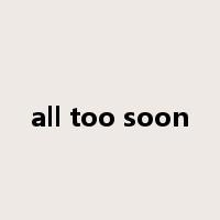all too soon是什么意思