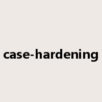 case-hardening是什么意思