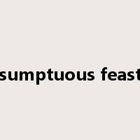 sumptuous feast是什么意思