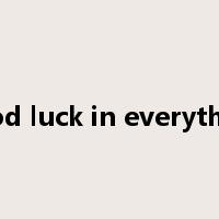 good luck in everything是什么意思