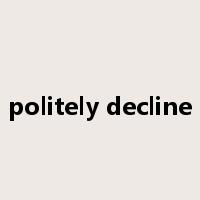 politely decline是什么意思