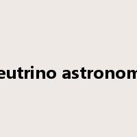 neutrino astronomy是什么意思
