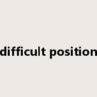 difficult position是什么意思