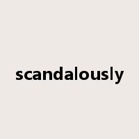 scandalously是什么意思