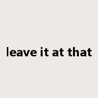 leave it at that是什么意思