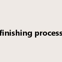 finishing process是什么意思