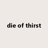 die of thirst是什么意思