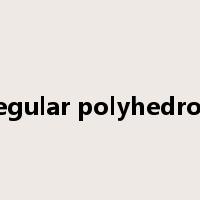regular polyhedron是什么意思