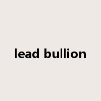 lead bullion是什么意思