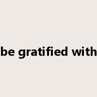 be gratified with是什么意思