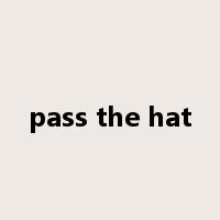 pass the hat是什么意思