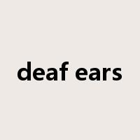deaf ears是什么意思