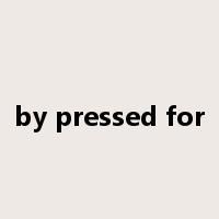 by pressed for是什么意思