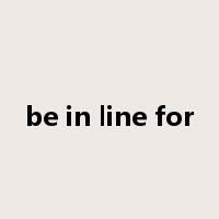 be in line for是什么意思