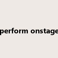 perform onstage是什么意思